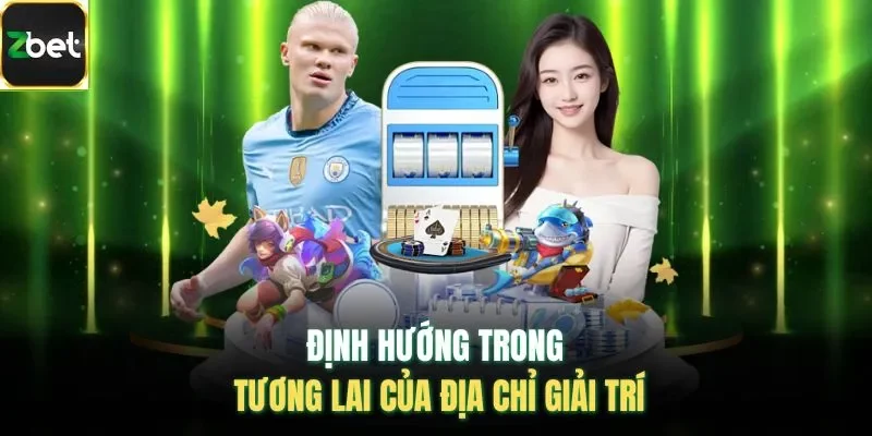 Định hướng trong tương lai của địa chỉ giải trí