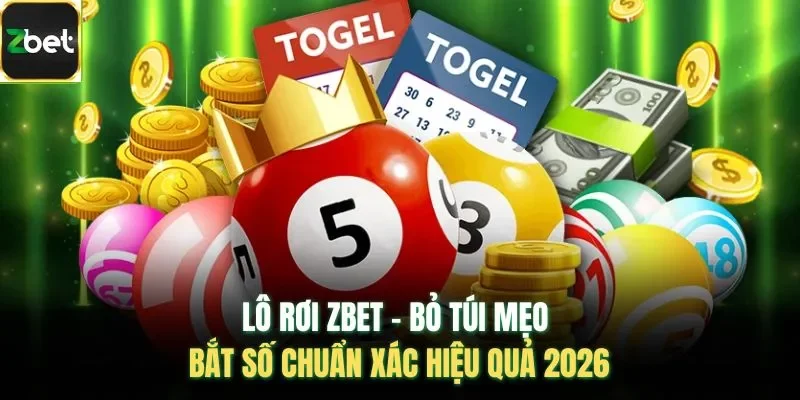 Lô Rơi ZBET - Bỏ Túi Mẹo Bắt Số Chuẩn Xác Hiệu Quả 2026