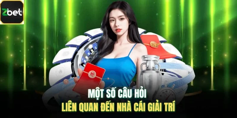 Một số câu hỏi liên quan đến nhà cái giải trí