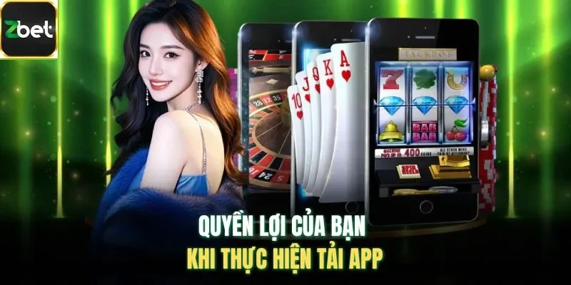 Quyền lợi của bạn khi thực hiện tải app