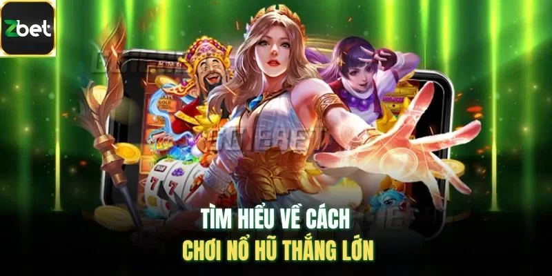 Tìm hiểu về cách chơi nổ hũ thắng lớn 